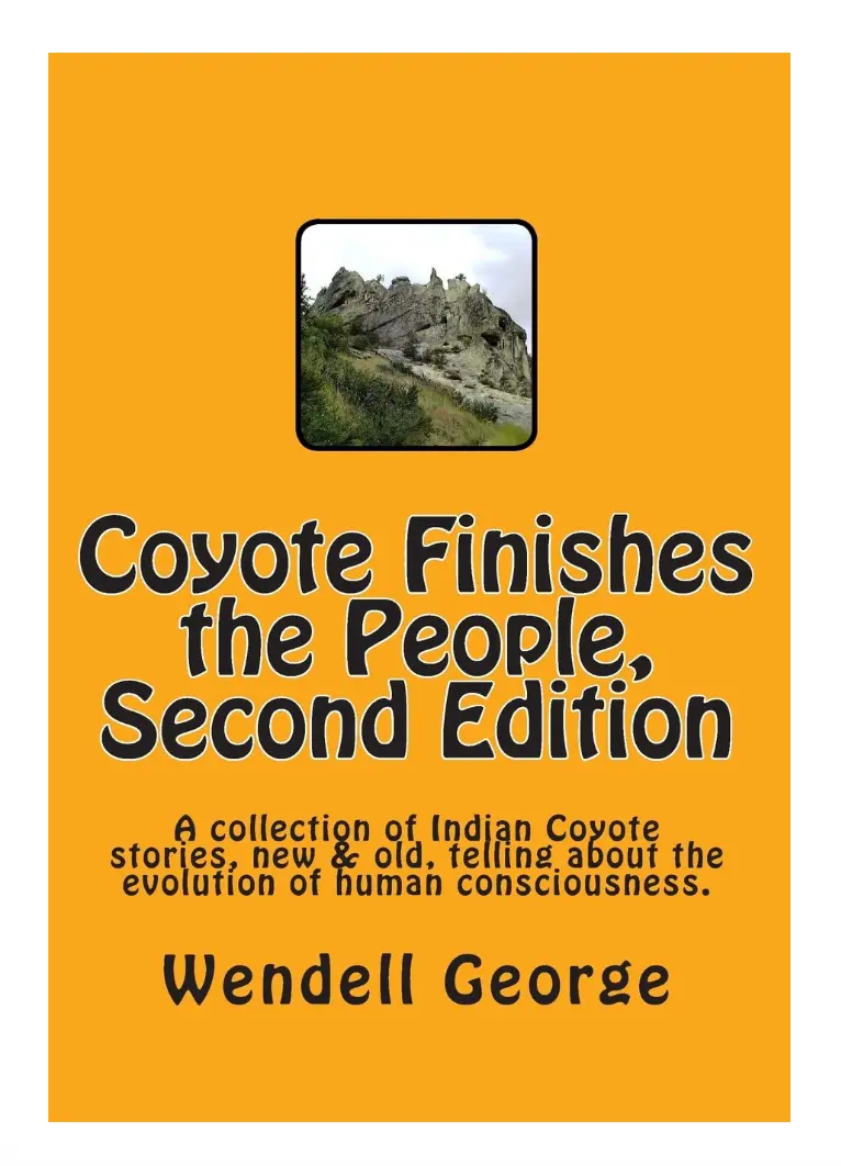 Coyote Finishes The People, Second Edition: A Collection Of Indian Coyote Stories, New & Old, Telling About The Evolution Of Human Consciousness. 1